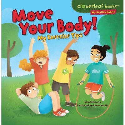 Move Your Body! - (Cloverleaf Books (TM) -- My Healthy Habits) by  Gina Bellisario (Paperback)