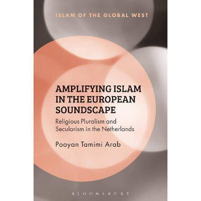 Amplifying Islam in the European Soundscape - (Islam of the Global West) by  Pooyan Tamimi Arab (Paperback)