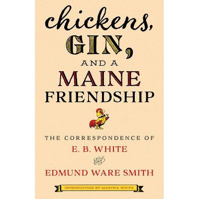 Chickens, Gin, and a Maine Friendship - by  E B White & Edmund Ware Smith (Hardcover)