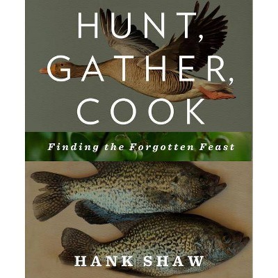 Hunt, Gather, Cook - by  Hank Shaw (Paperback)