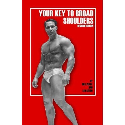 Your Key to Broad Shoulders - by  Bill Pearl (Paperback)