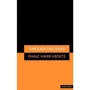 Through the Leaves - (Modern Plays) by  Franz Xaver Kroetz (Paperback) - 1 of 1