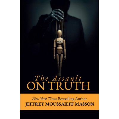 The Assault on Truth - by  Jeffrey Masson (Paperback)