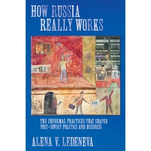 How Russia Really Works - (Culture and Society After Socialism) by  Alena V Ledeneva (Paperback) - 1 of 1