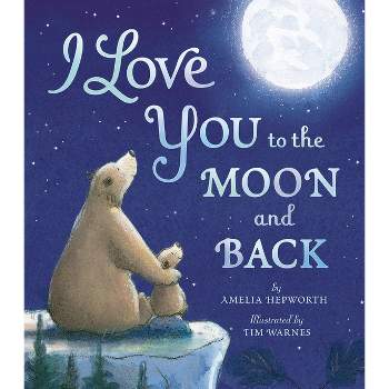 I Love You to the Moon and Back - by  Amelia Hepworth (Hardcover)