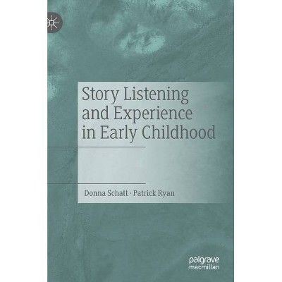 Story Listening and Experience in Early Childhood - by  Donna Schatt & Patrick Ryan (Hardcover)