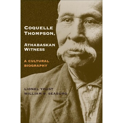 Coquelle Thompson, Athabaskan Witness, Volume 243 - (Civilization of the American Indian) by  Lionel Youst & William R Seaburg (Hardcover)