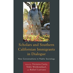 Scholars and Southern Californian Immigrants in Dialogue - by  Victoria Carty & Tekle Woldemikael & Rafael Luévano (Hardcover) - 1 of 1