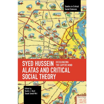 Syed Hussein Alatas and Critical Social Theory - (Studies in Critical Social Sciences) by  Dustin J Byrd & Seyed Javad Miri (Paperback)