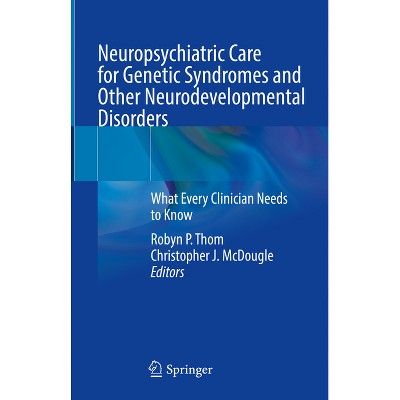Neuropsychiatric Care for Genetic Syndromes and Other Neurodevelopmental Disorders - by  Robyn P Thom & Christopher J McDougle (Hardcover)