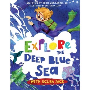 Explore the Deep Blue Sea with Scuba Jack - by  Beth Costanzo (Paperback) - 1 of 1
