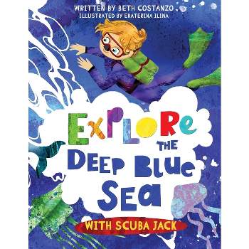 Explore the Deep Blue Sea with Scuba Jack - by  Beth Costanzo (Paperback)