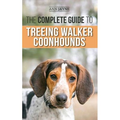 The Complete Guide to Treeing Walker Coonhounds - by  Ann Jayne (Hardcover)