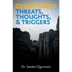Overcoming Threats, Thoughts, & Triggers - by  Sandra Ogunremi (Paperback)