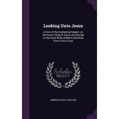 Looking Unto Jesus - by  Isaac Ambrose (Hardcover)