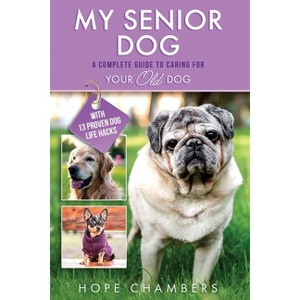 My Senior Dog - (From Smart Puppy to Wise Old Dog) by  Hope Chambers (Paperback) - 1 of 1