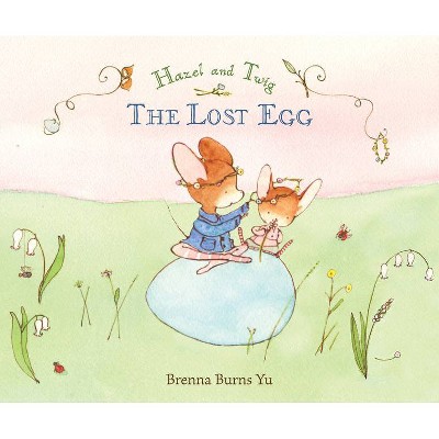 Hazel and Twig: The Lost Egg - by  Brenna Burns Yu (Hardcover)