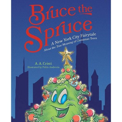 Bruce the Spruce: A New York City Fairytale about the True Meaning of Christmas Trees - by  A a Cristi (Hardcover)