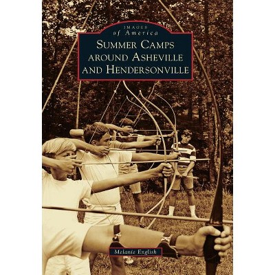Summer Camps Around Asheville and Hendersonville - (Images of America) by  Melanie English (Paperback)