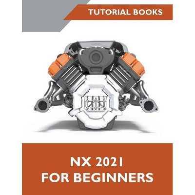 NX 2021 For Beginners - by  Tutorial Books (Paperback)