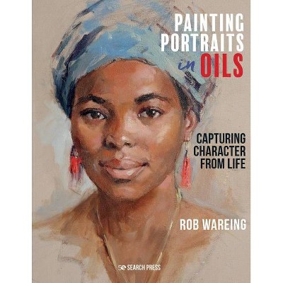 Painting Portraits in Oils - by  Rob Wareing (Hardcover)