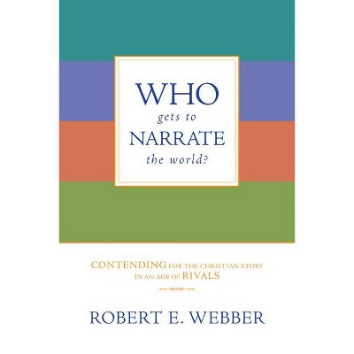 Who Gets to Narrate the World? - by  Robert E Webber (Paperback)