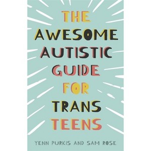 The Awesome Autistic Guide for Trans Teens - by  Yenn Purkis & Sam Rose (Paperback) - 1 of 1