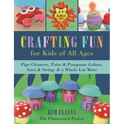 Crafting Fun for Kids of All Ages - by  Kim Uliana (Paperback)