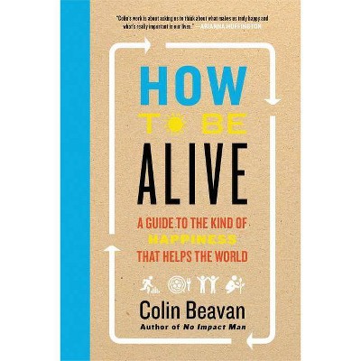  How to Be Alive - by  Colin Beavan (Paperback) 