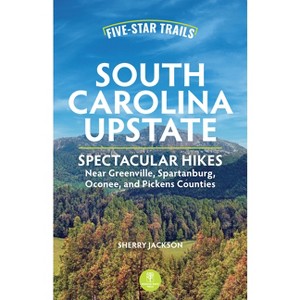 Five-Star Trails: South Carolina Upstate - 2nd Edition by  Sherry Jackson (Paperback) - 1 of 1