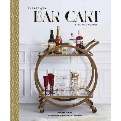 The Art of the Bar Cart - by  Vanessa Dina (Hardcover)