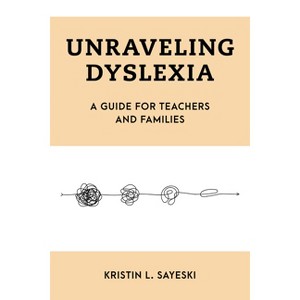 Unraveling Dyslexia - (Special Education Law, Policy, and Practice) by  Kristin L Sayeski (Paperback) - 1 of 1