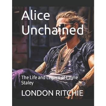 Alice Unchained - (Forever 27: Icons Ofva Genrtation Thatbtevolutionizedvmusic - A Iillustrated Biographical) by  London Ritchie (Paperback)