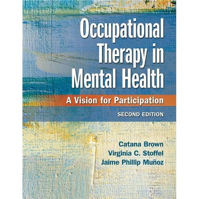 Occupational Therapy in Mental Health - 2nd Edition by  Catana Brown & Virginia C Stoffel & Jaime Muñoz (Hardcover)