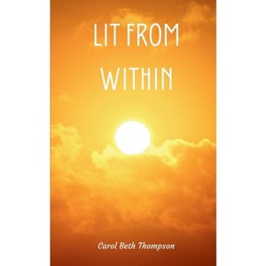 Lit From Within - by  Carol Beth Thompson (Paperback) - 1 of 1