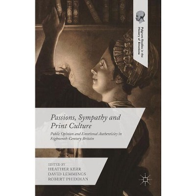 Passions, Sympathy and Print Culture - (Palgrave Studies in the History of Emotions) by  Heather Kerr & David Lemmings & Robert Phiddian (Hardcover)