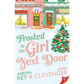 Frosted by the Girl Next Door - by  Aurora Rey & Jaime Clevenger (Paperback)
