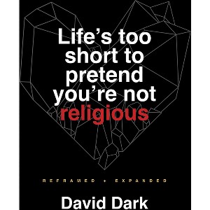 Life's Too Short to Pretend You're Not Religious - 2nd Edition by  David Dark (Paperback) - 1 of 1