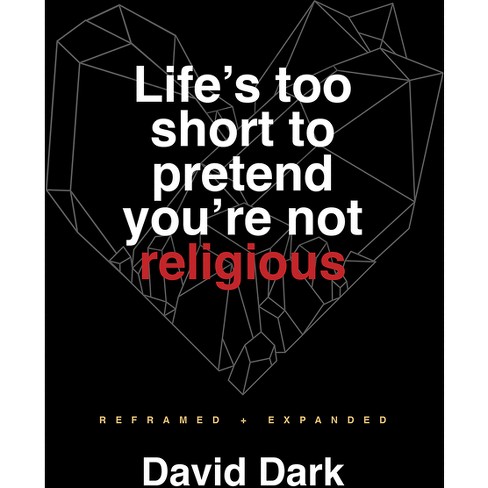 Life's Too Short to Pretend You're Not by Dark, David