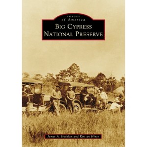 Big Cypress National Preserve - (Images of America) by  Kushlan & Kirsten Hines (Paperback) - 1 of 1