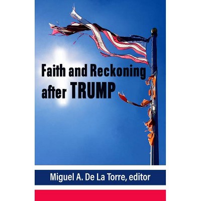 Faith and Reckoning After Trump - by  Miguel de la Torre (Paperback)