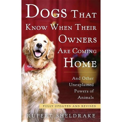 Dogs That Know When Their Owners Are Coming Home - by  Rupert Sheldrake (Paperback)