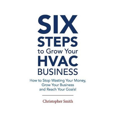 6 Steps to Grow Your HVAC Business - by  Christopher Smith (Paperback)