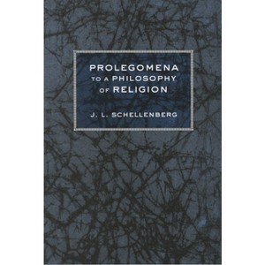 Prolegomena to a Philosophy of Religion - by  J L Schellenberg (Paperback) - 1 of 1