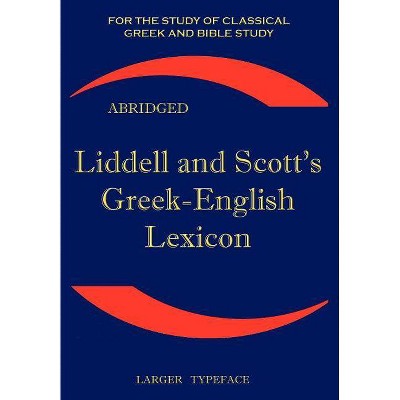 Liddell and Scott's Greek-English Lexicon, Abridged - by  Henry George Liddell & Robert Scott (Paperback)