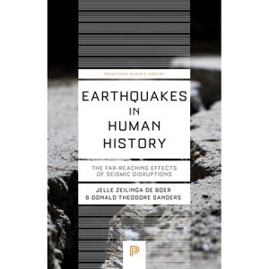 Earthquakes in Human History - (Princeton Science Library) by  Jelle Zeilinga de Boer & Donald Theodore Sanders (Paperback) - 1 of 1