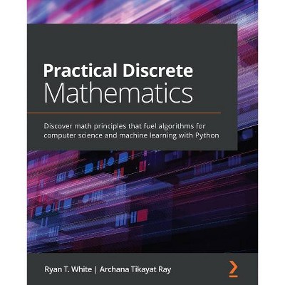 Practical Discrete Mathematics - by  Ryan T White & Archana Tikayat Ray (Paperback)