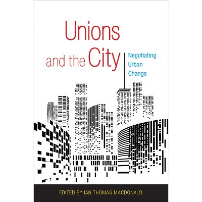 Unions and the City - by  Ian Thomas MacDonald (Paperback)