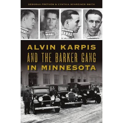 Alvin Karpis and the Barker Gang in Minnesota - (True Crime) by  Deborah Frethem & Cynthia Schreiner Smith (Paperback)