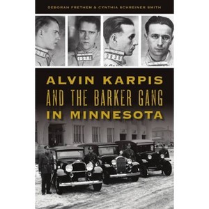 Alvin Karpis and the Barker Gang in Minnesota - (True Crime) by Deborah Frethem & Cynthia Schreiner Smith (Paperback) - 1 of 1
